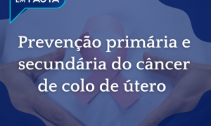 Prevenção primária e secundária do câncer de colo do útero